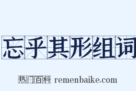 忘乎其形组词是什么意思的图片